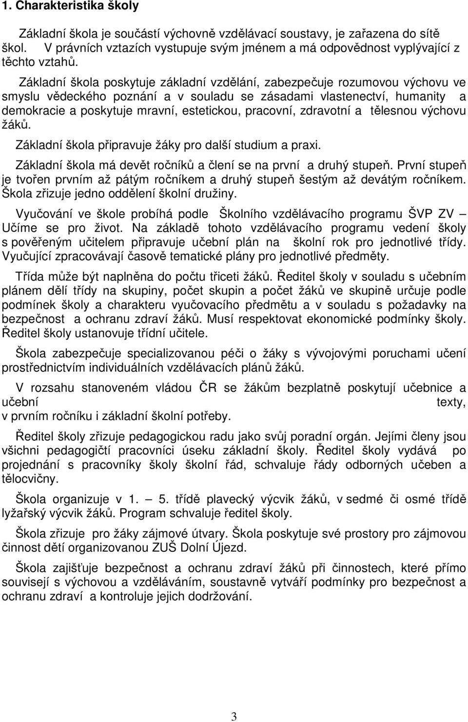 pracovní, zdravotní a tělesnou výchovu žáků. Základní škola připravuje žáky pro další studium a praxi. Základní škola má devět ročníků a člení se na první a druhý stupeň.