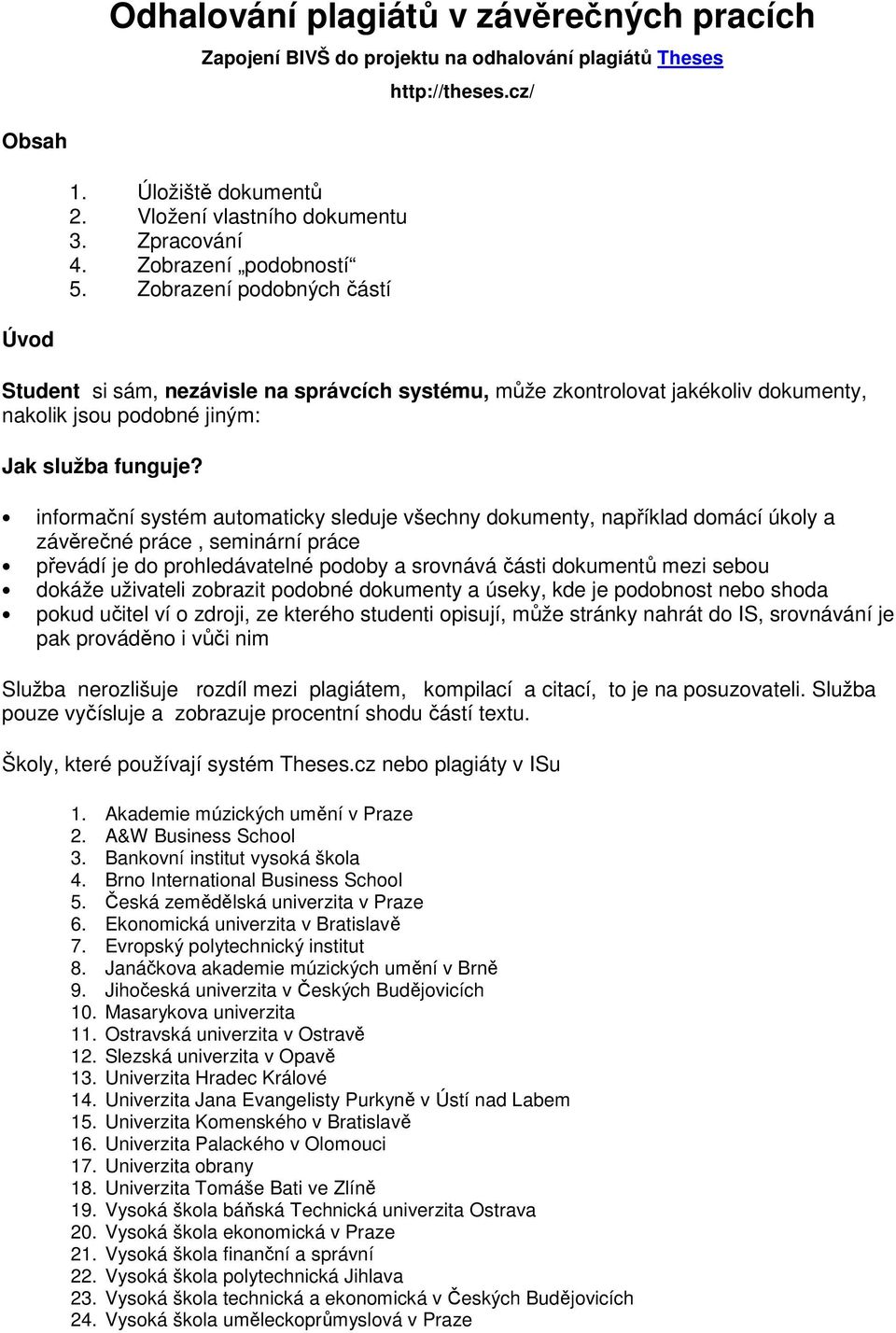 informační systém automaticky sleduje všechny dokumenty, například domácí úkoly a závěrečné práce, seminární práce převádí je do prohledávatelné podoby a srovnává části dokumentů mezi sebou dokáže
