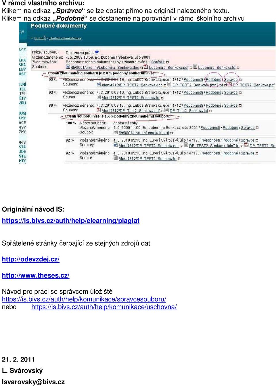 cz/auth/help/elearning/plagiat Spřátelené stránky čerpající ze stejných zdrojů dat http://odevzdej.cz/ http://www.theses.