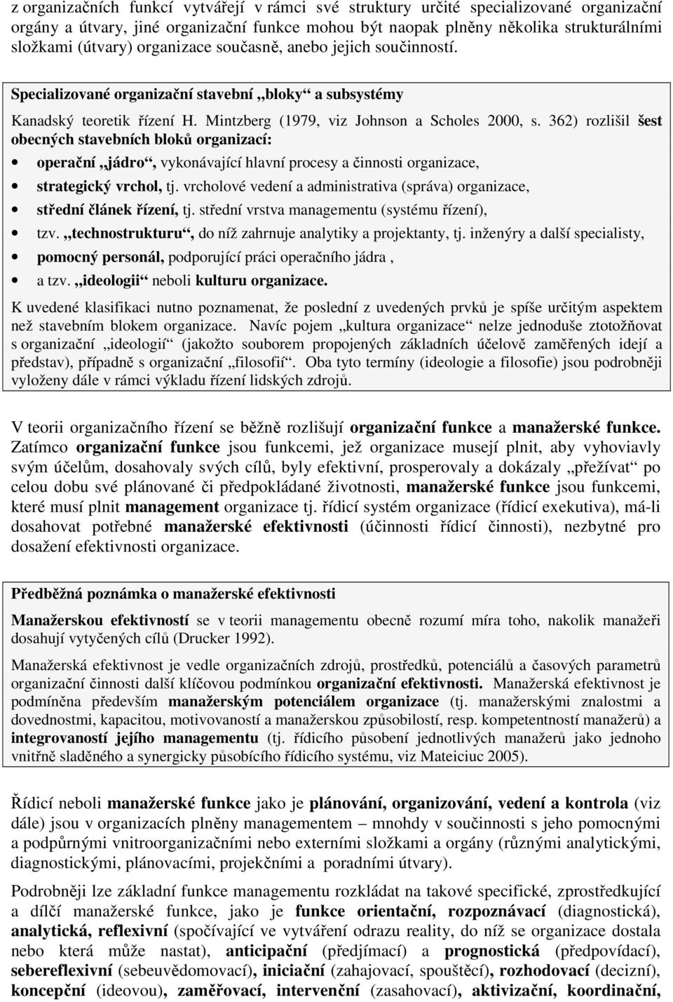 362) rozlišil šest obecných stavebních bloků organizací: operační jádro, vykonávající hlavní procesy a činnosti organizace, strategický vrchol, tj.