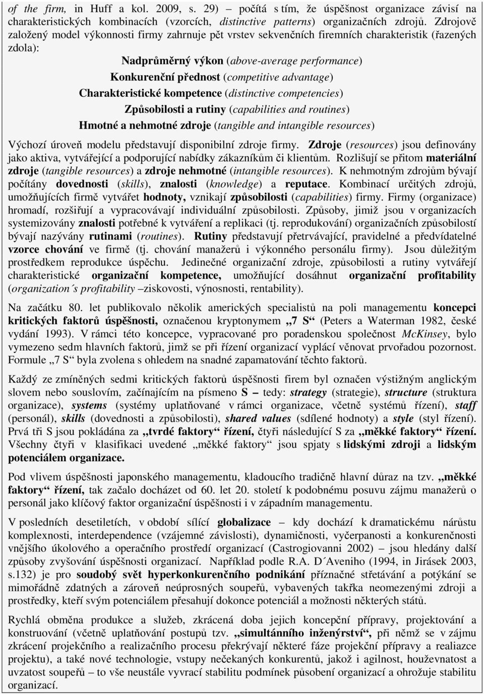 advantage) Charakteristické kompetence (distinctive competencies) Způsobilosti a rutiny (capabilities and routines) Hmotné a nehmotné zdroje (tangible and intangible resources) Výchozí úroveň modelu