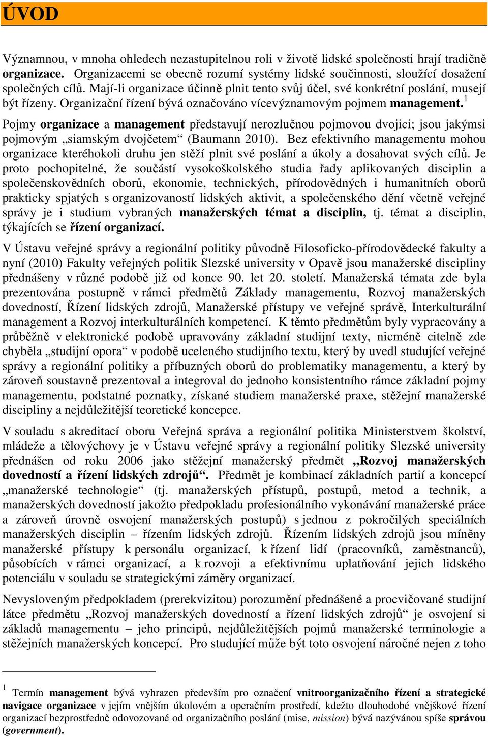 Organizační řízení bývá označováno vícevýznamovým pojmem management. 1 Pojmy organizace a management představují nerozlučnou pojmovou dvojici; jsou jakýmsi pojmovým siamským dvojčetem (Baumann 2010).