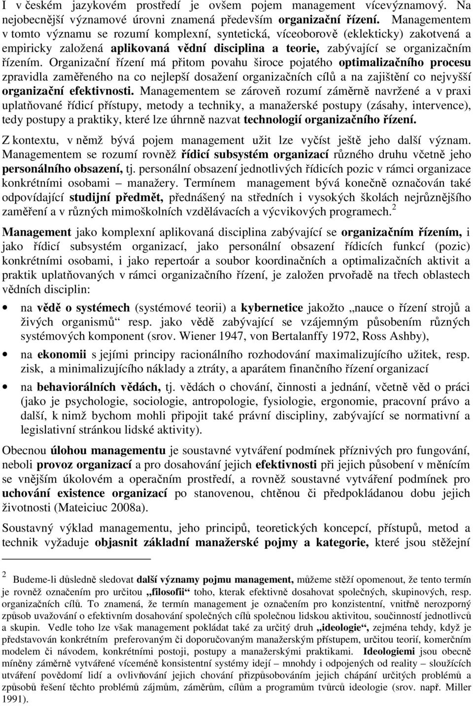 Organizační řízení má přitom povahu široce pojatého optimalizačního procesu zpravidla zaměřeného na co nejlepší dosažení organizačních cílů a na zajištění co nejvyšší organizační efektivnosti.