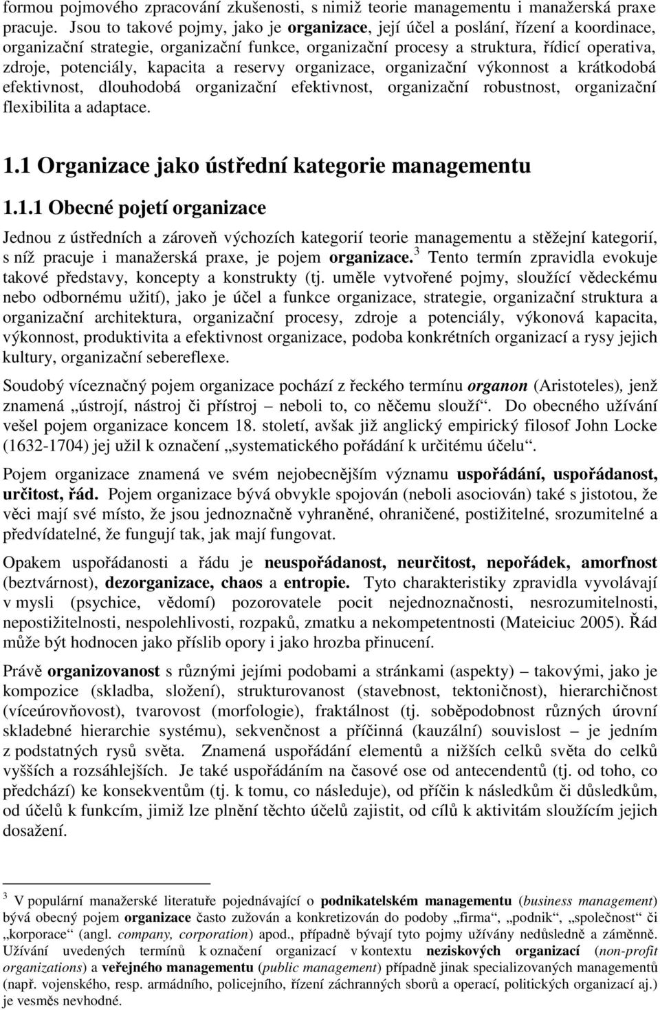 kapacita a reservy organizace, organizační výkonnost a krátkodobá efektivnost, dlouhodobá organizační efektivnost, organizační robustnost, organizační flexibilita a adaptace. 1.