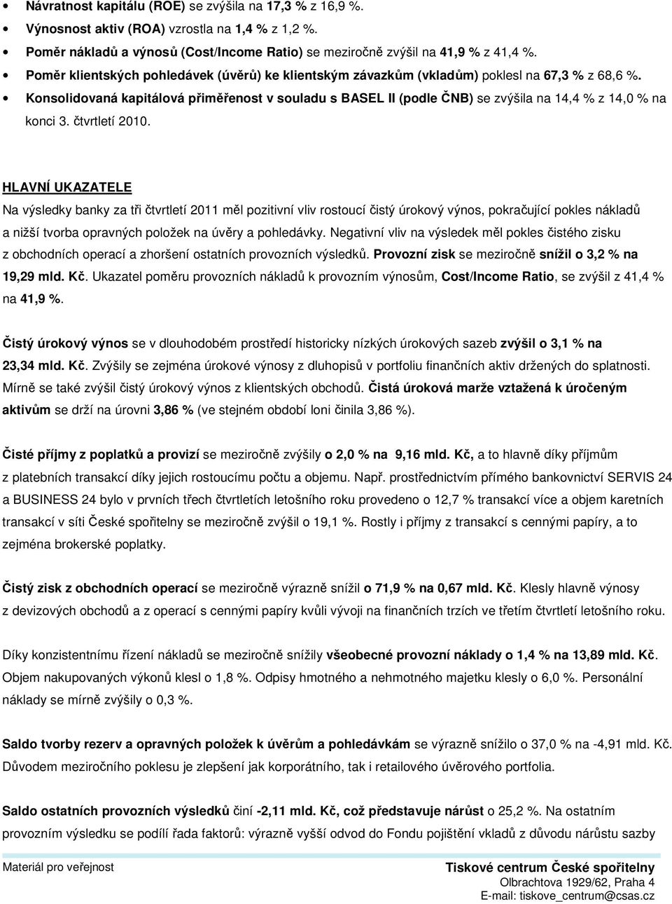 Konsolidovaná kapitálová přiměřenost v souladu s BASEL II (podle ČNB) se zvýšila na 14,4 % z 14,0 % na konci 3. čtvrtletí 2010.