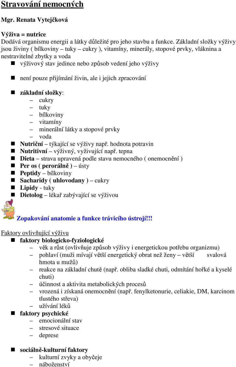 přijímání živin, ale i jejich zpracování základní složky: cukry tuky bílkoviny vitamíny minerální látky a stopové prvky voda Nutriční týkající se výživy např.