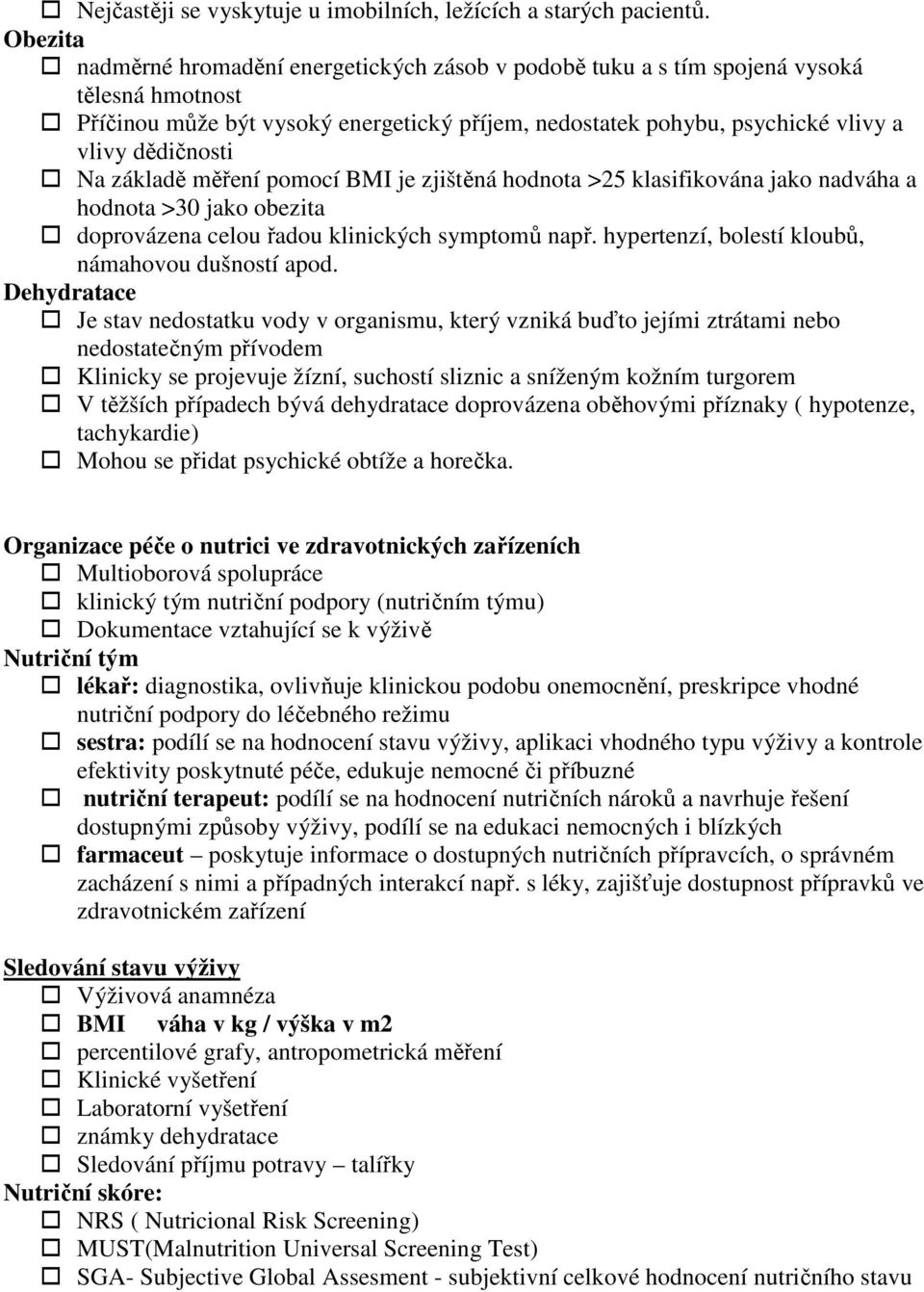 Na základě měření pomocí BMI je zjištěná hodnota >25 klasifikována jako nadváha a hodnota >30 jako obezita doprovázena celou řadou klinických symptomů např.