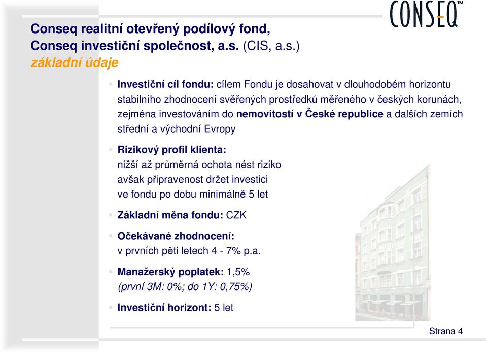 zemích střední a východní Evropy Rizikový profil klienta: nižší až průměrná ochota nést riziko avšak připravenost držet investici ve fondu po dobu minimálně 5