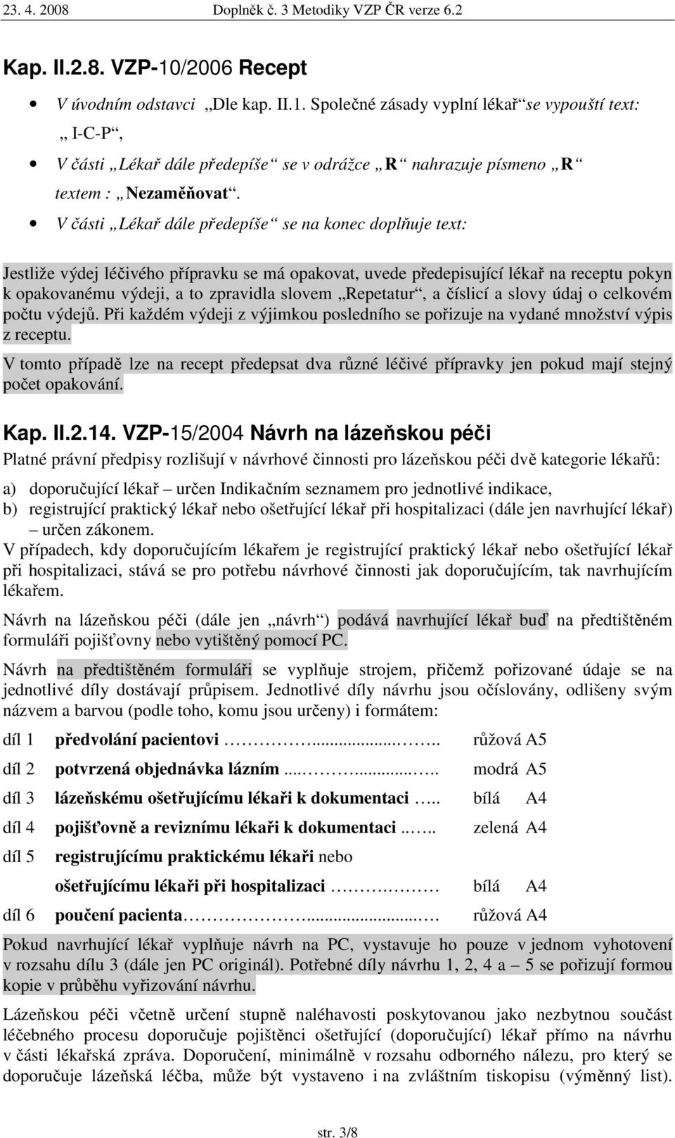 Repetatur, a číslicí a slovy údaj o celkovém počtu výdejů. Při každém výdeji z výjimkou posledního se pořizuje na vydané množství výpis z receptu.