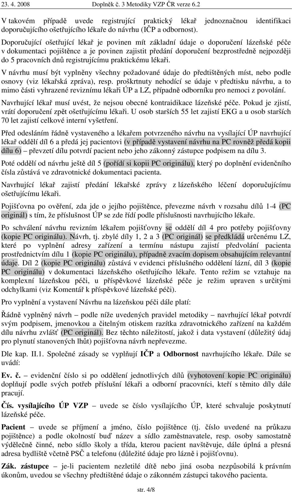 registrujícímu praktickému lékaři. V návrhu musí být vyplněny všechny požadované údaje do předtištěných míst, nebo podle osnovy (viz lékařská zpráva), resp.