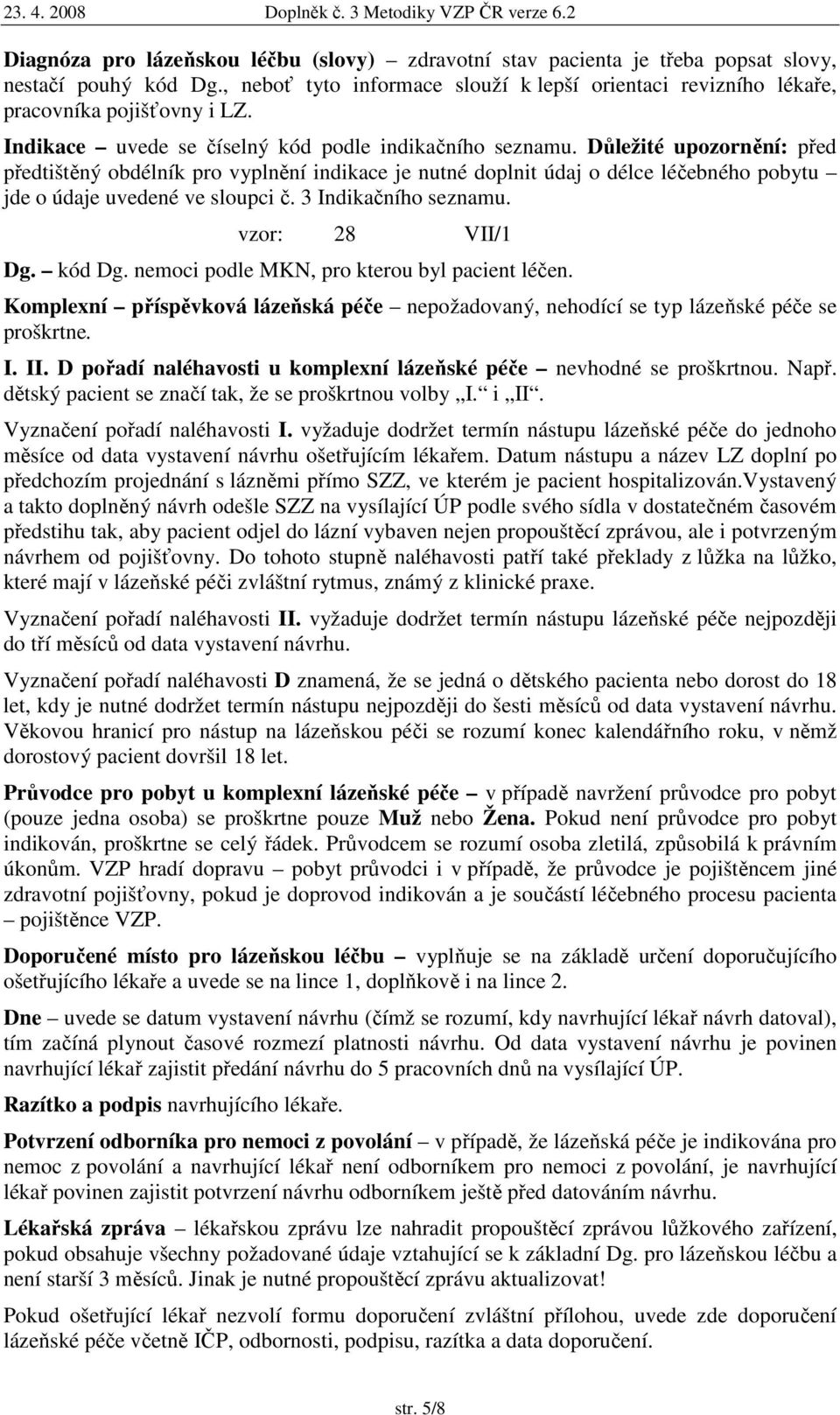 Důležité upozornění: před předtištěný obdélník pro vyplnění indikace je nutné doplnit údaj o délce léčebného pobytu jde o údaje uvedené ve sloupci č. 3 Indikačního seznamu. vzor: 28 VII/1 Dg. kód Dg.