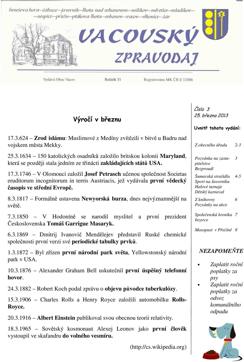 7.3.1850 V Hodoníně se narodil myslitel a první prezident Československa Tomáš Garrigue Masaryk. 6.3.1869 Dmitrij Ivanovič Mendělejev představil Ruské chemické společnosti první verzi své periodické tabulky prvků.