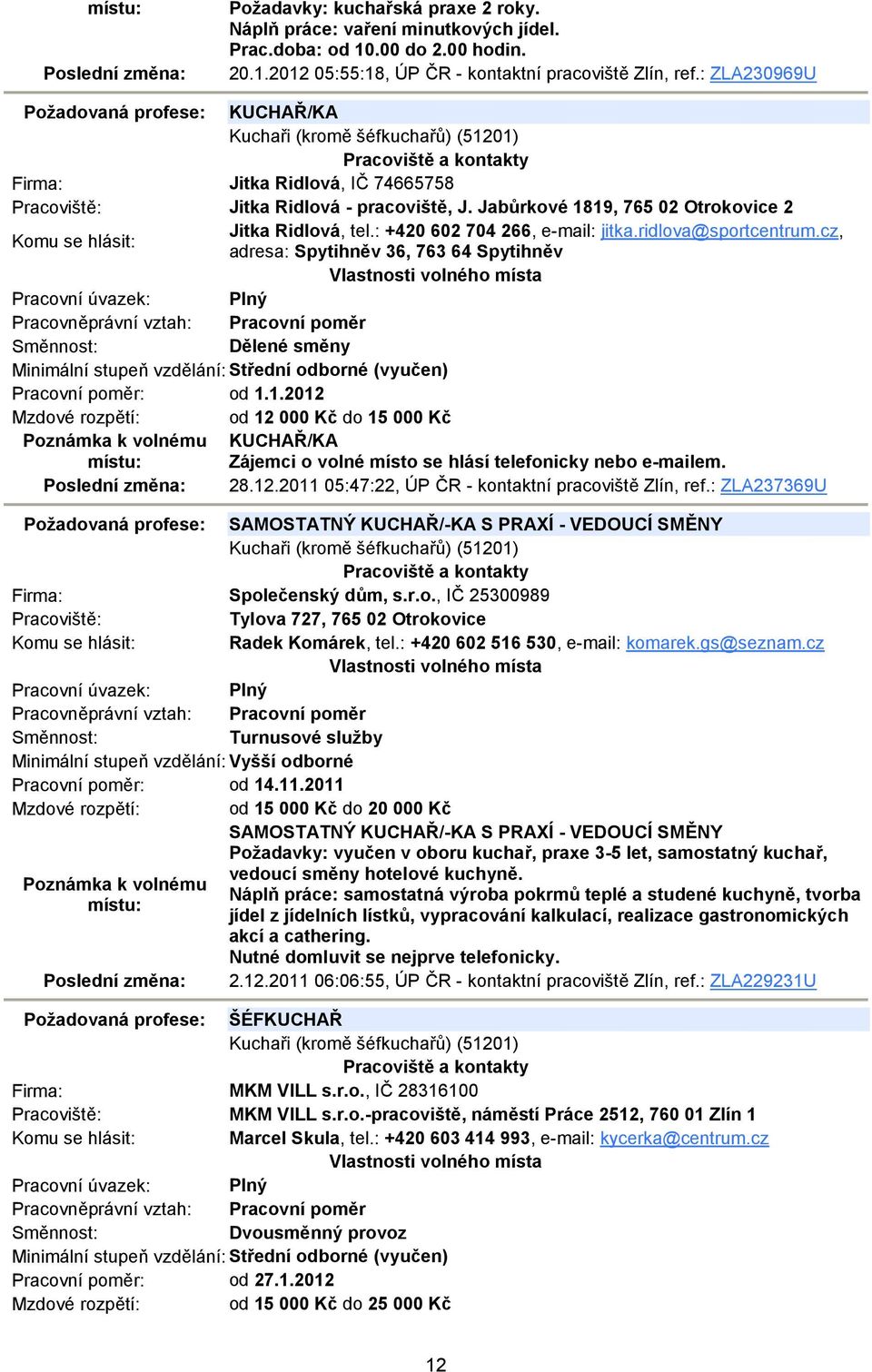 : +420 602 704 266, e-mail: jitka.ridlova@sportcentrum.cz, adresa: Spytihněv 36, 763 64 Spytihněv Dělené směny Pracovní poměr: od 1.