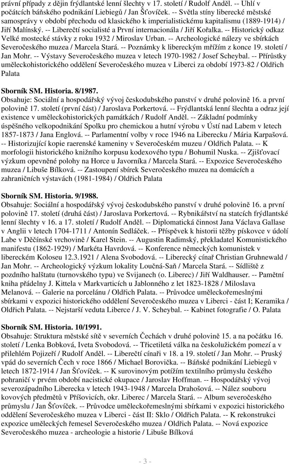 -- Historický odkaz Velké mostecké stávky z roku 1932 / Miroslav Urban. -- Archeologické nálezy ve sbírkách Severočeského muzea / Marcela Stará. -- Poznámky k libereckým mřížím z konce 19.