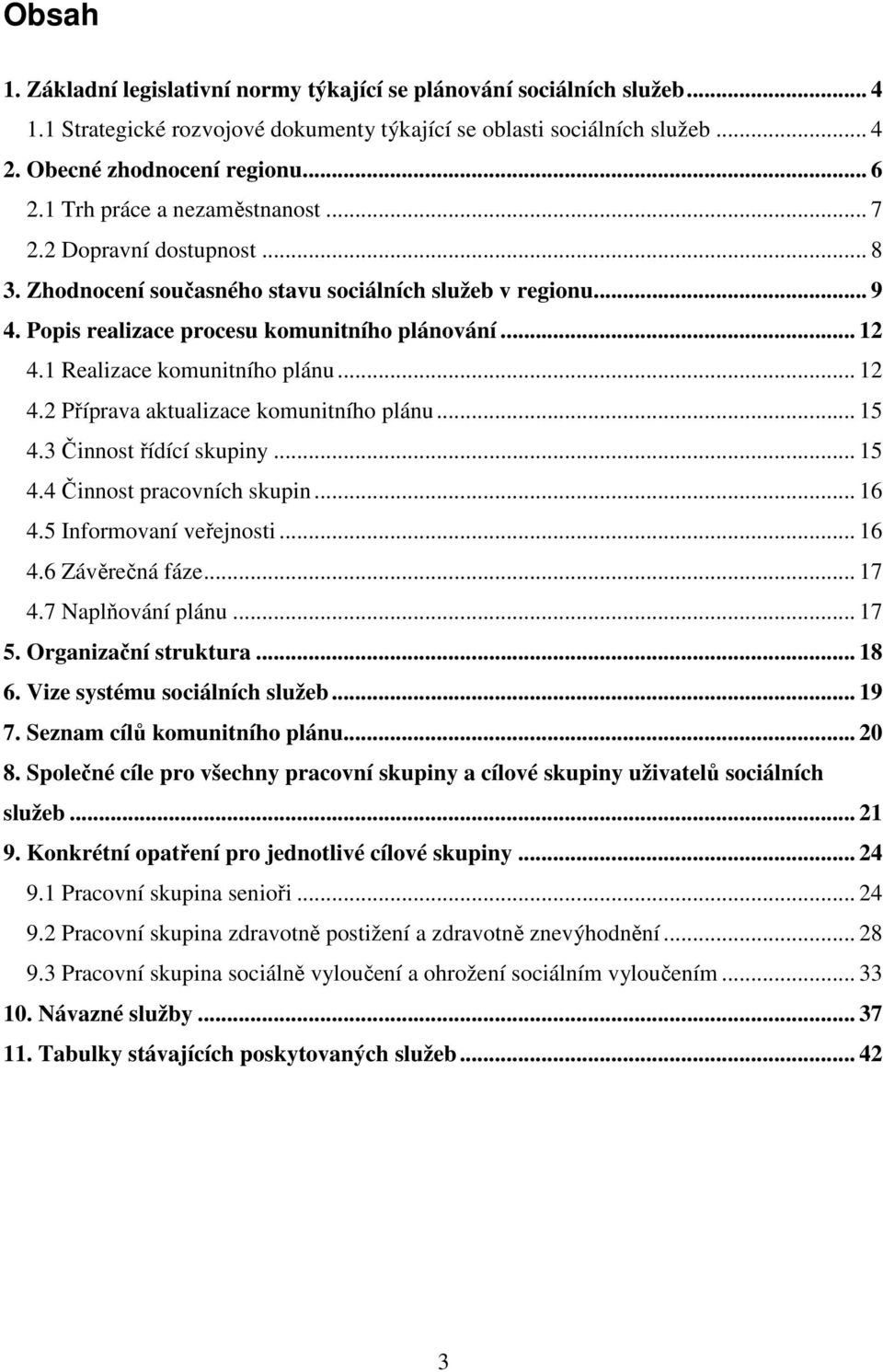 1 Realizace komunitního plánu... 12 4.2 Příprava aktualizace komunitního plánu... 15 4.3 Činnost řídící skupiny... 15 4.4 Činnost pracovních skupin... 16 4.5 Informovaní veřejnosti... 16 4.6 Závěrečná fáze.