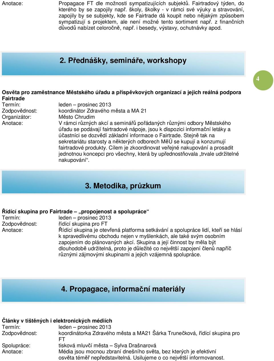 z finančních důvodů nabízet celoročně, např. i besedy, výstavy, ochutnávky apod. 2.