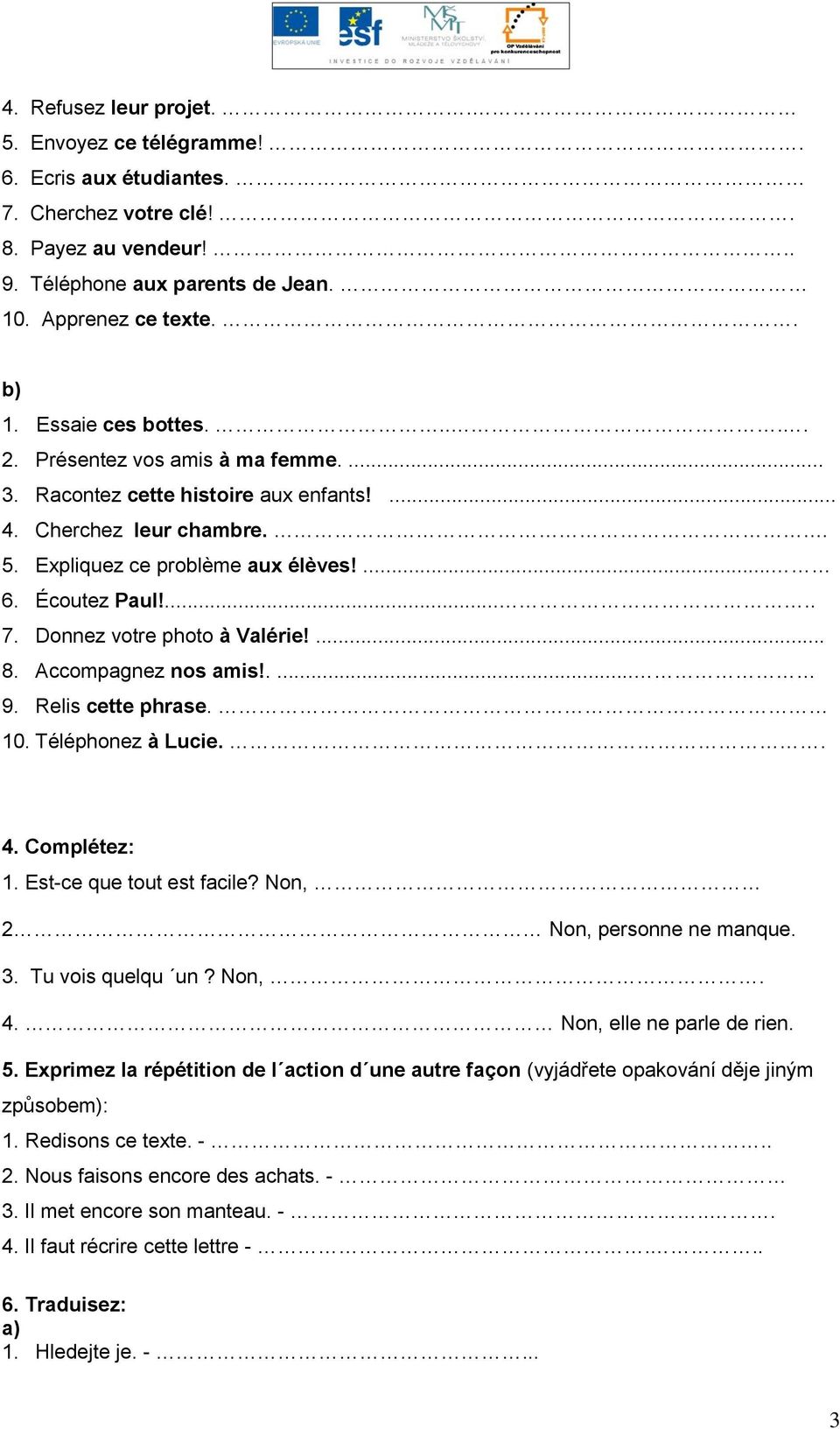 Donnez votre photo à Valérie!... 8. Accompagnez nos amis!.... 9. Relis cette phrase. 10. Téléphonez à Lucie.. 4. Complétez: 1. Est-ce que tout est facile? Non, 2 Non, personne ne manque. 3.