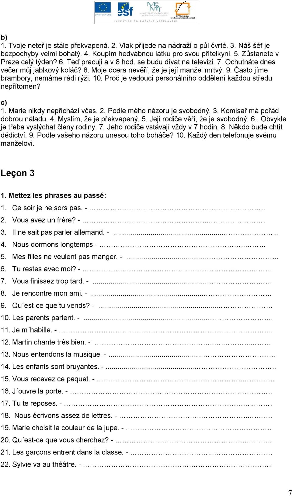 Proč je vedoucí personálního oddělení každou středu nepřítomen? c) 1. Marie nikdy nepřichází včas. 2. Podle mého názoru je svobodný. 3. Komisař má pořád dobrou náladu. 4. Myslím, že je překvapený. 5.