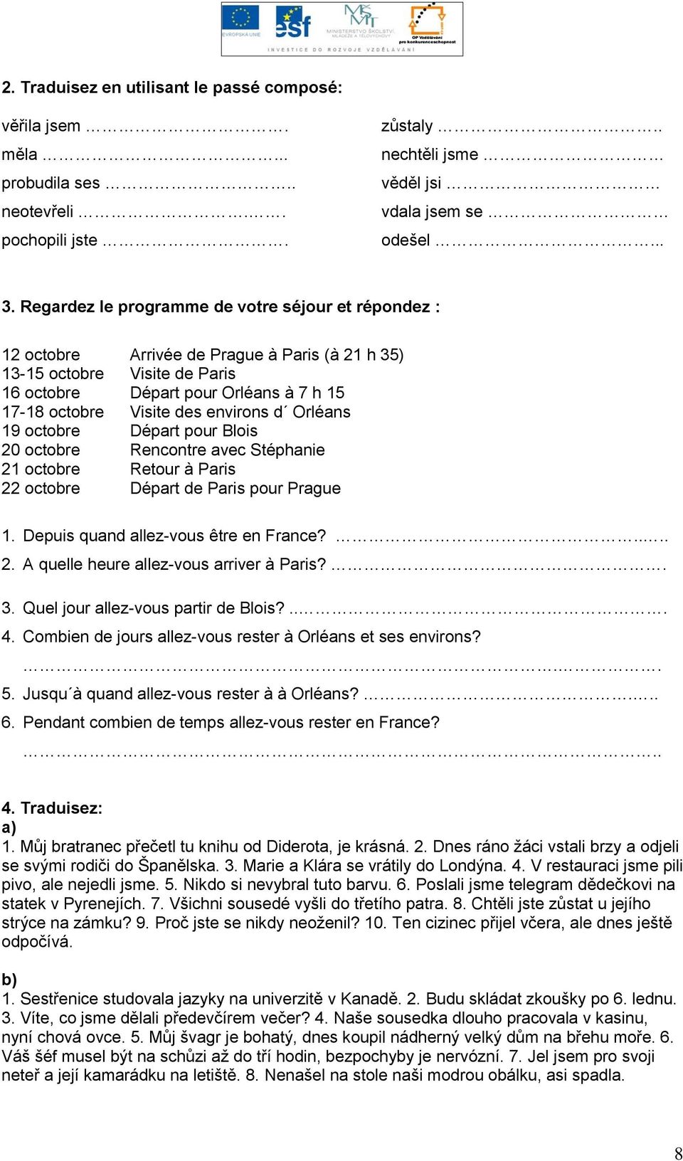 environs d Orléans 19 octobre Départ pour Blois 20 octobre Rencontre avec Stéphanie 21 octobre Retour à Paris 22 octobre Départ de Paris pour Prague 1. Depuis quand allez-vous être en France?.... 2. A quelle heure allez-vous arriver à Paris?