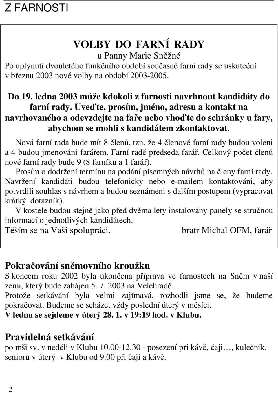 Uveďte, prosím, jméno, adresu a kontakt na navrhovaného a odevzdejte na faře nebo vhoďte do schránky u fary, abychom se mohli s kandidátem zkontaktovat. Nová farní rada bude mít 8 členů, tzn.