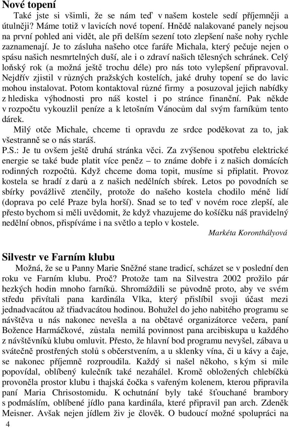 Je to zásluha našeho otce faráře Michala, který pečuje nejen o spásu našich nesmrtelných duší, ale i o zdraví našich tělesných schránek.