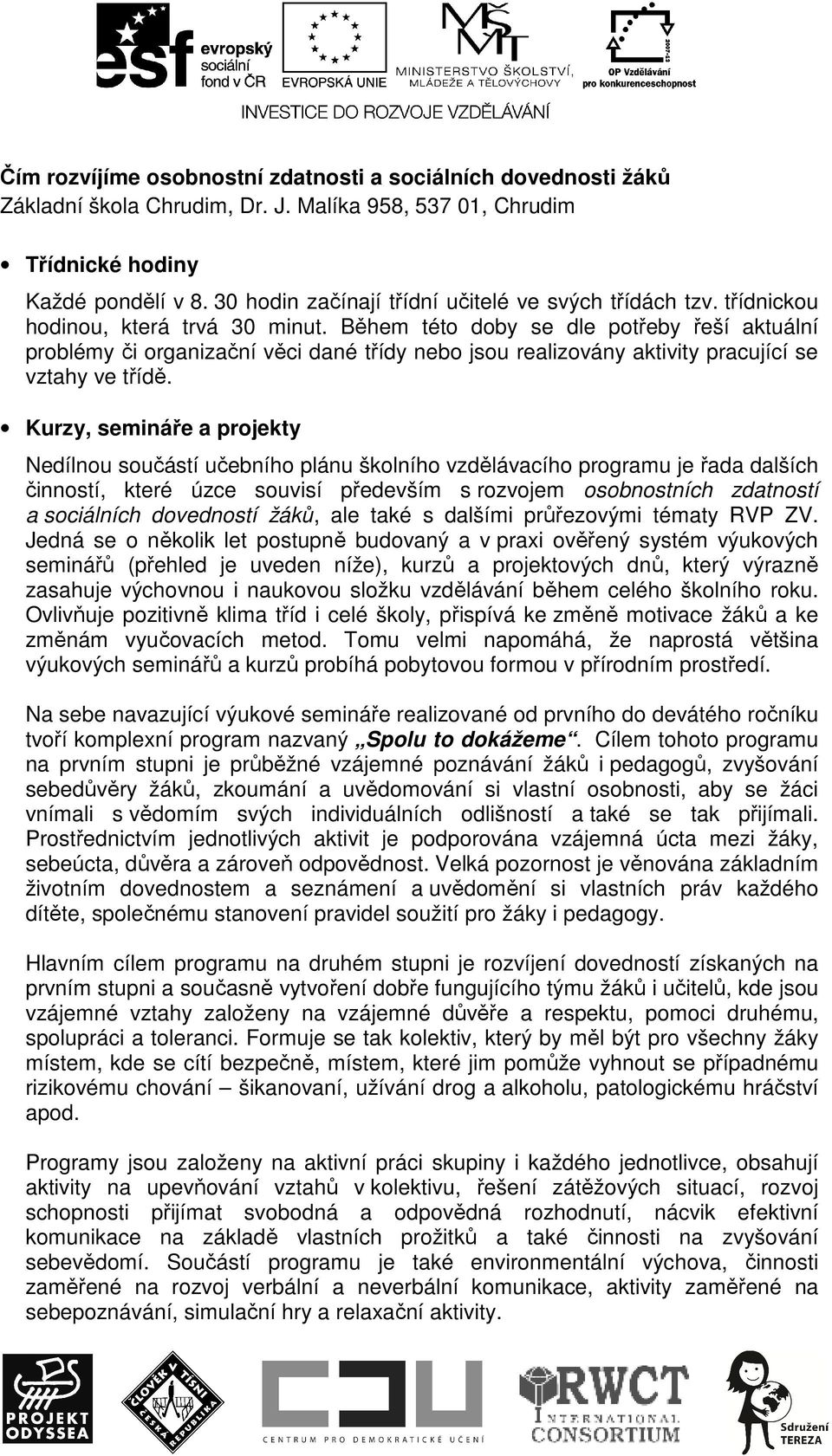 Během této doby se dle potřeby řeší aktuální problémy či organizační věci dané třídy nebo jsou realizovány aktivity pracující se vztahy ve třídě.