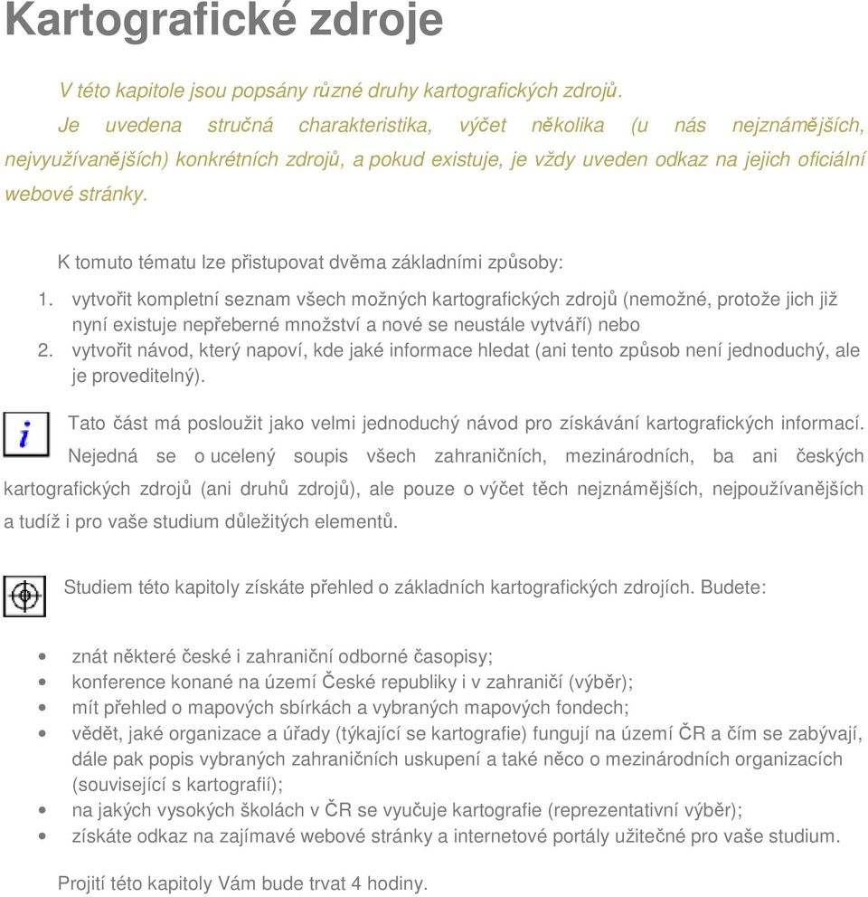 K tomuto tématu lze přistupovat dvěma základními způsoby: 1.