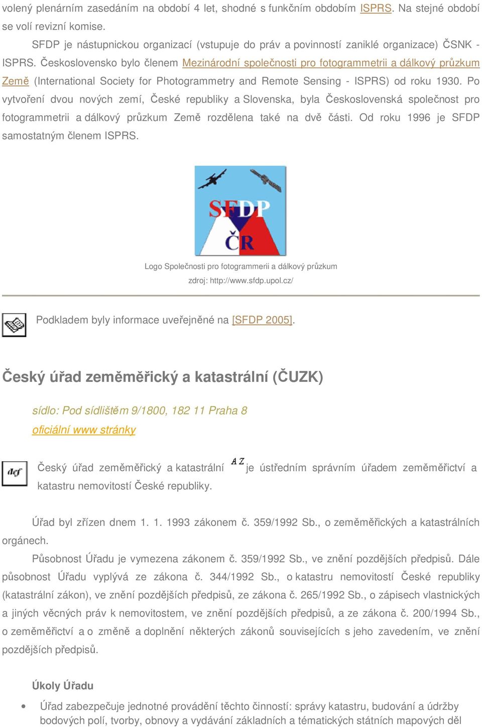 Československo bylo členem Mezinárodní společnosti pro fotogrammetrii a dálkový průzkum Země (International Society for Photogrammetry and Remote Sensing - ISPRS) od roku 1930.