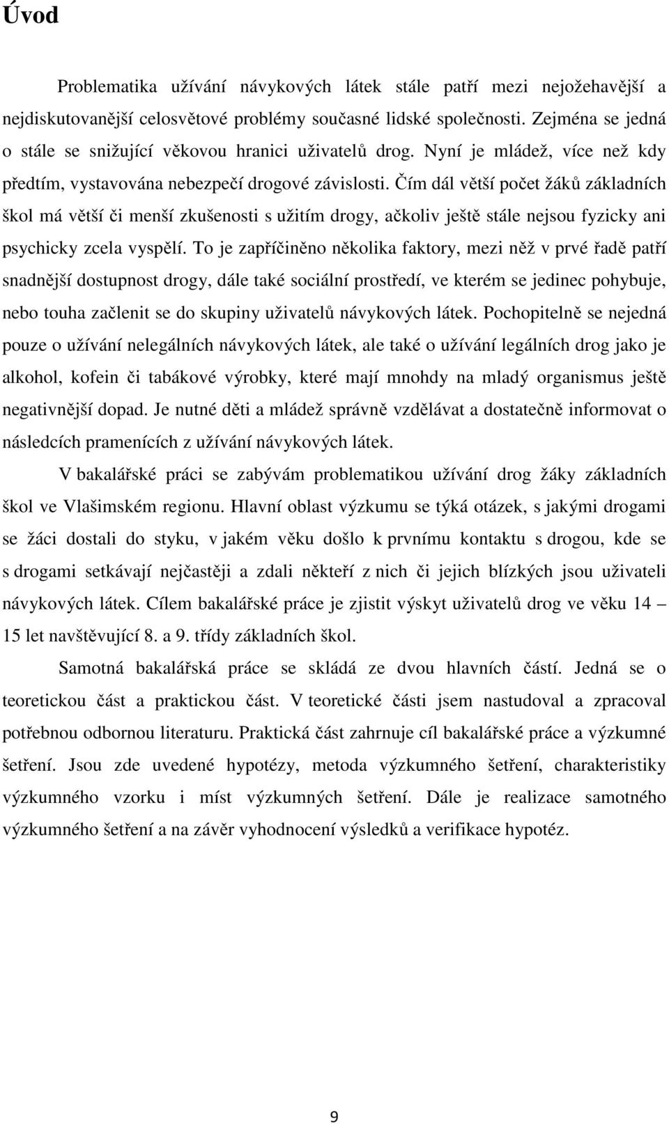 Čím dál větší počet žáků základních škol má větší či menší zkušenosti s užitím drogy, ačkoliv ještě stále nejsou fyzicky ani psychicky zcela vyspělí.