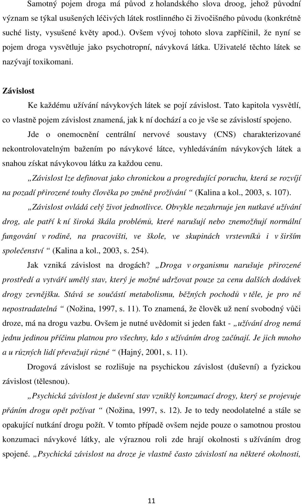 Závislost Ke každému užívání návykových látek se pojí závislost. Tato kapitola vysvětlí, co vlastně pojem závislost znamená, jak k ní dochází a co je vše se závislostí spojeno.