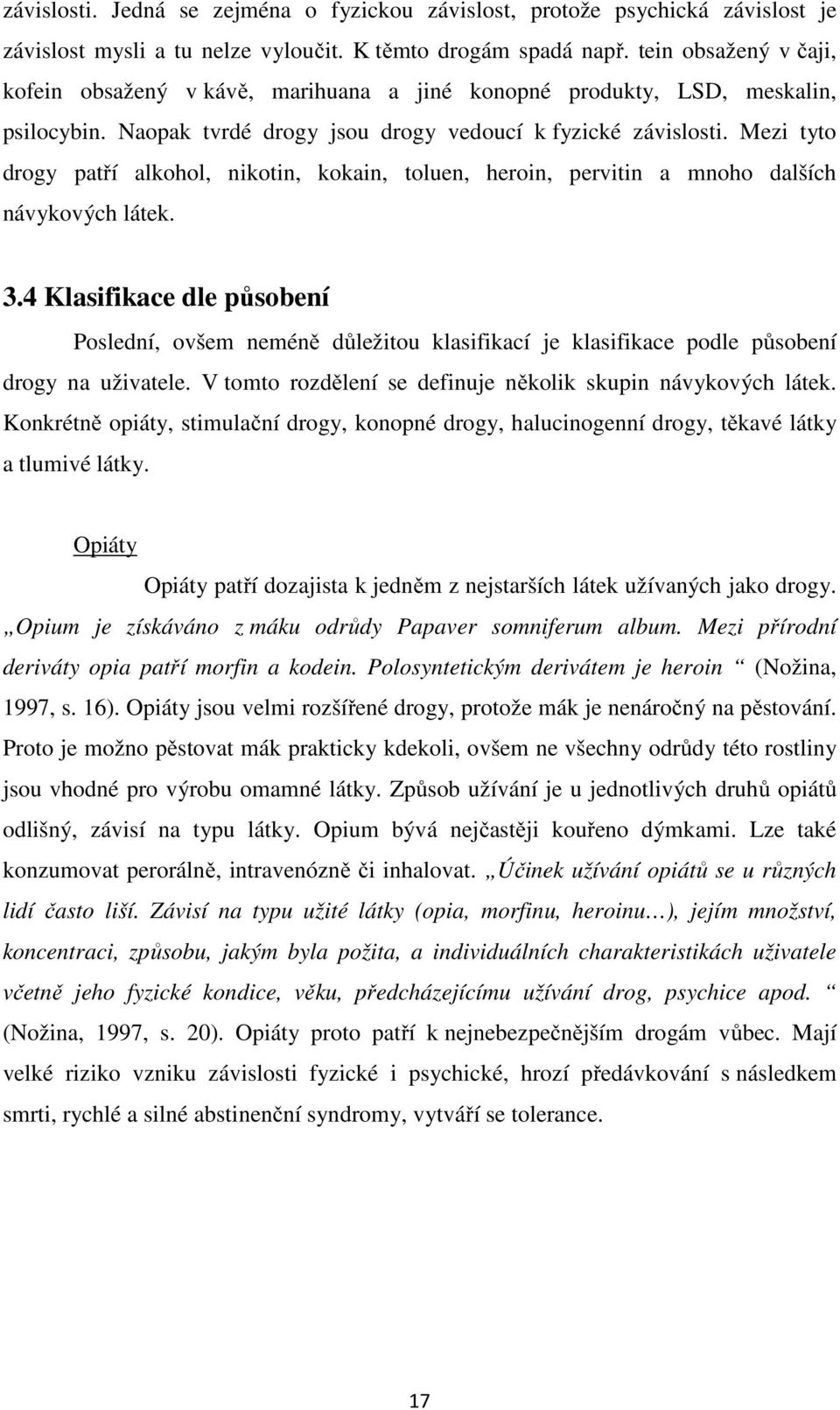 Mezi tyto drogy patří alkohol, nikotin, kokain, toluen, heroin, pervitin a mnoho dalších návykových látek. 3.