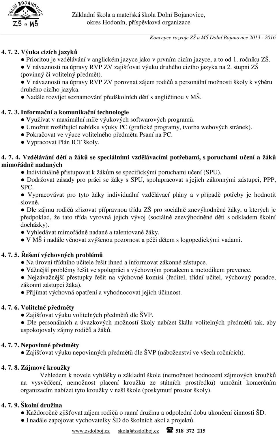 Nadále rozvíjet seznamování předškolních dětí s angličtinou v MŠ. 4. 7. 3. Informační a komunikační technologie Využívat v maximální míře výukových softwarových programů.