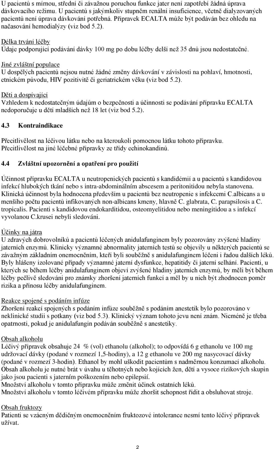 2). Délka trvání léčby Údaje podporující podávání dávky 100 mg po dobu léčby delší než 35 dnů jsou nedostatečné.