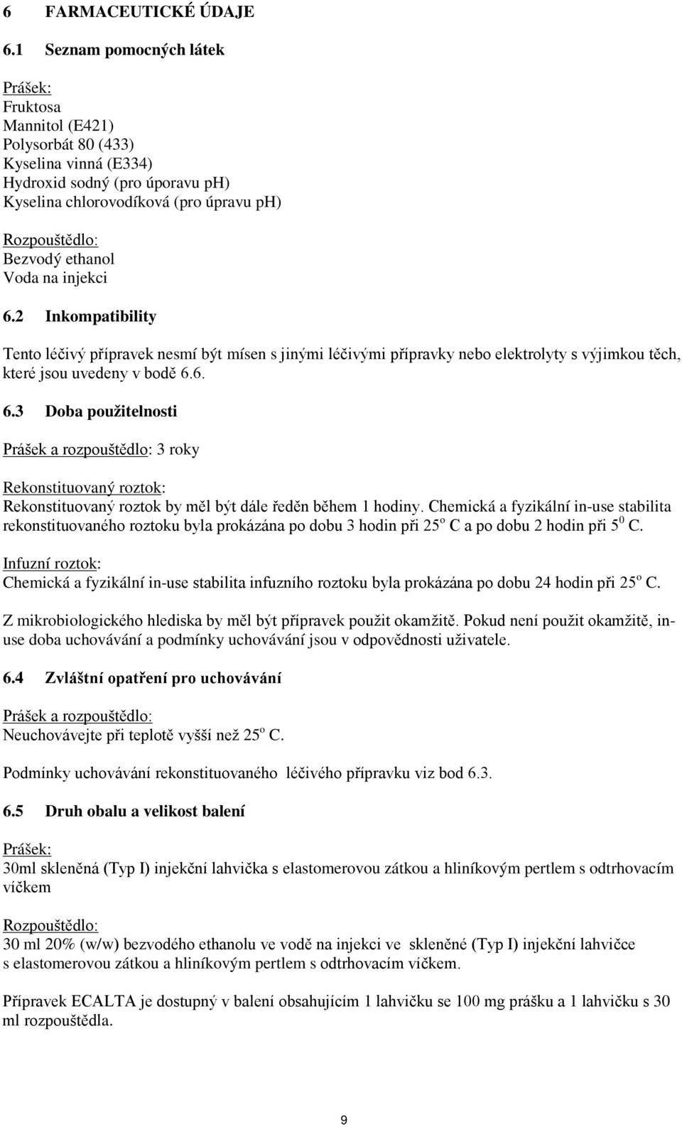 ethanol Voda na injekci 6.2 Inkompatibility Tento léčivý přípravek nesmí být mísen s jinými léčivými přípravky nebo elektrolyty s výjimkou těch, které jsou uvedeny v bodě 6.6. 6.3 Doba použitelnosti Prášek a rozpouštědlo: 3 roky Rekonstituovaný roztok: Rekonstituovaný roztok by měl být dále ředěn během 1 hodiny.