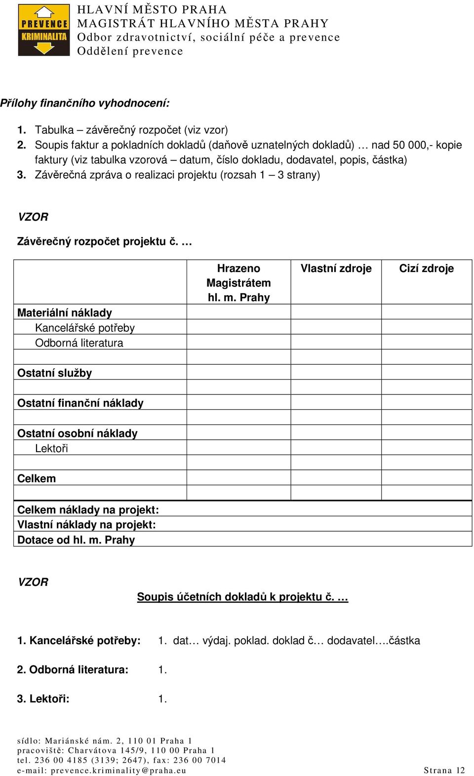 Závěrečná zpráva o realizaci projektu (rozsah 1 3 strany) VZOR Závěrečný rozpočet projektu č. Materiální náklady Kancelářské potřeby Odborná literatura Hrazeno Magistrátem hl. m.