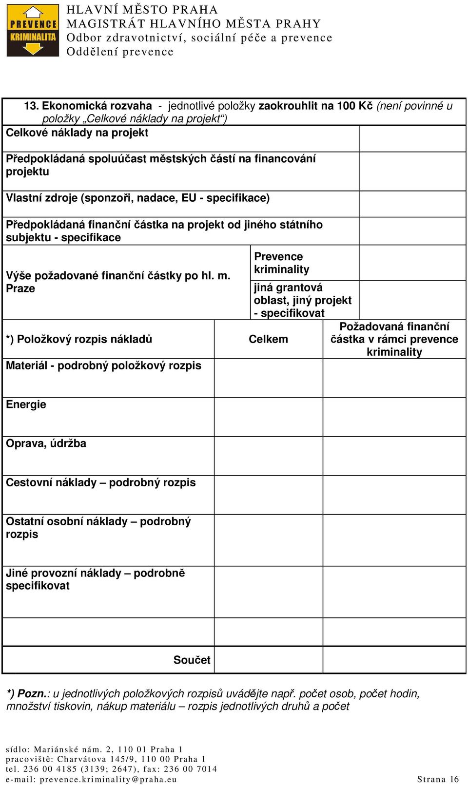 Praze Prevence kriminality *) Položkový rozpis nákladů Celkem Materiál - podrobný položkový rozpis jiná grantová oblast, jiný projekt - specifikovat Požadovaná finanční částka v rámci prevence