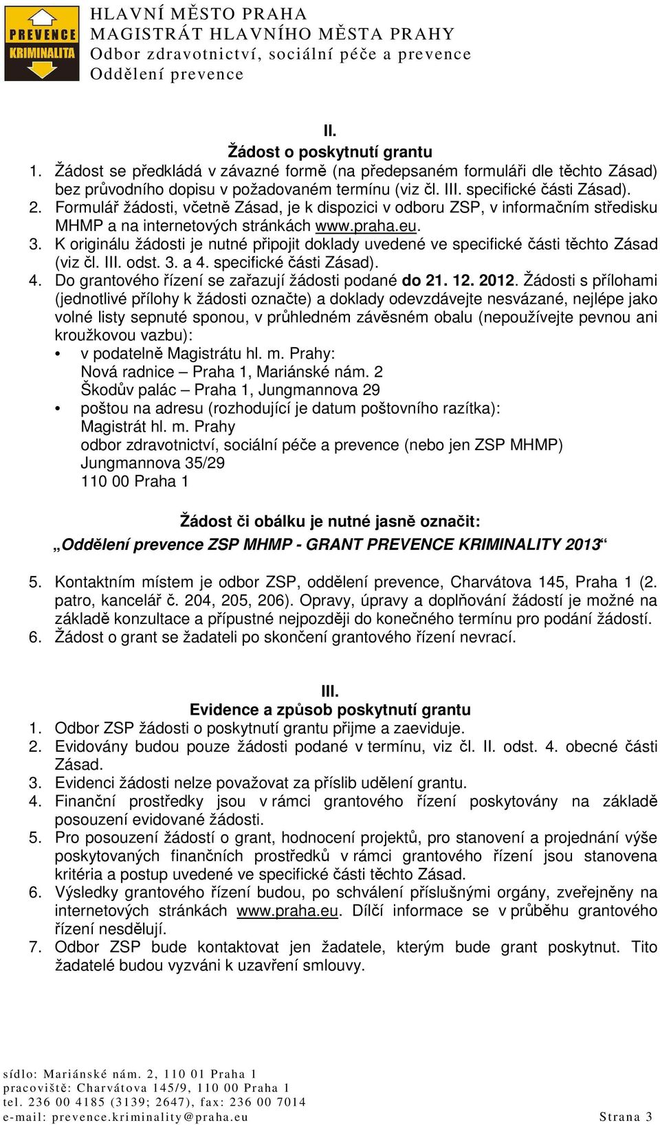 K originálu žádosti je nutné připojit doklady uvedené ve specifické části těchto Zásad (viz čl. III. odst. 3. a 4. specifické části Zásad). 4. Do grantového řízení se zařazují žádosti podané do 21.