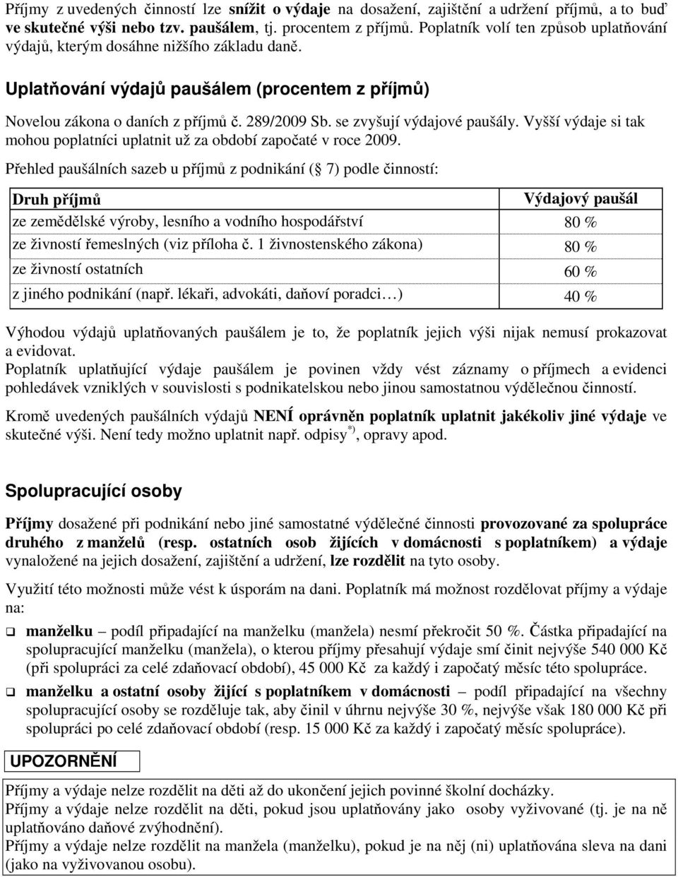 se zvyšují výdajové paušály. Vyšší výdaje si tak mohou poplatníci uplatnit už za období započaté v roce 2009.