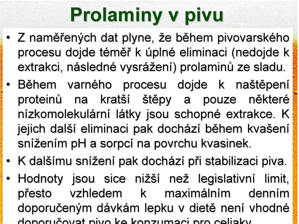 Během varného procesu dojde k naštěpen pení proteinů na kratší štěpy a pouze některn které nízkomolekulární látky jsou schopné extrakce.