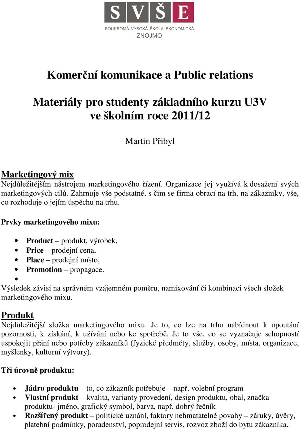 Prvky marketingového mixu: Product produkt, výrobek, Price prodejní cena, Place prodejní místo, Promotion propagace.