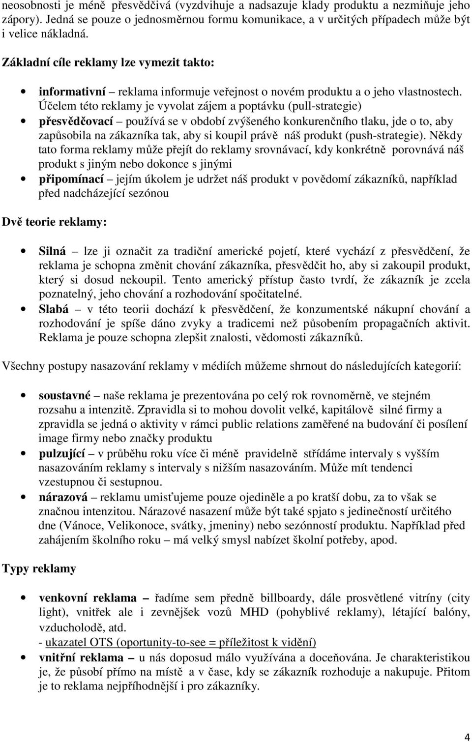 Účelem této reklamy je vyvolat zájem a poptávku (pull-strategie) přesvědčovací používá se v období zvýšeného konkurenčního tlaku, jde o to, aby zapůsobila na zákazníka tak, aby si koupil právě náš