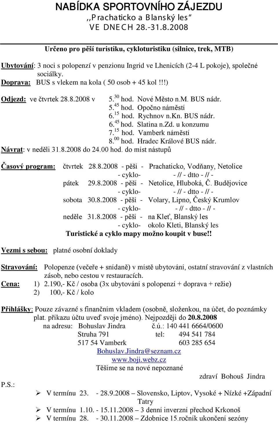 Doprava: BUS s vlekem na kola ( 50 osob + 45 kol!!!) Odjezd: ve čtvrtek 28.8.2008 v 5. 30 hod. Nové Město n.m. BUS nádr. 5. 45 hod. Opočno náměstí 6. 15 hod. Rychnov n.kn. BUS nádr. 6. 45 hod. Slatina n.