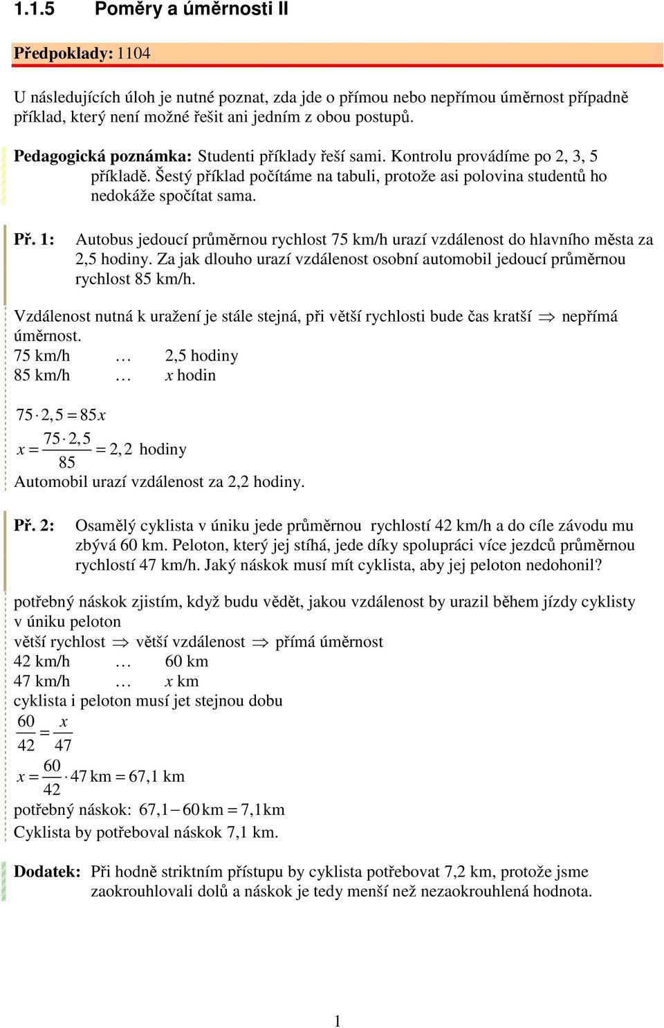 1: Autobus jedoucí průměrnou rychlost 75 km/h urazí vzdálenost do hlavního města za 2,5 hodiny. Za jak dlouho urazí vzdálenost osobní automobil jedoucí průměrnou rychlost 85 km/h.