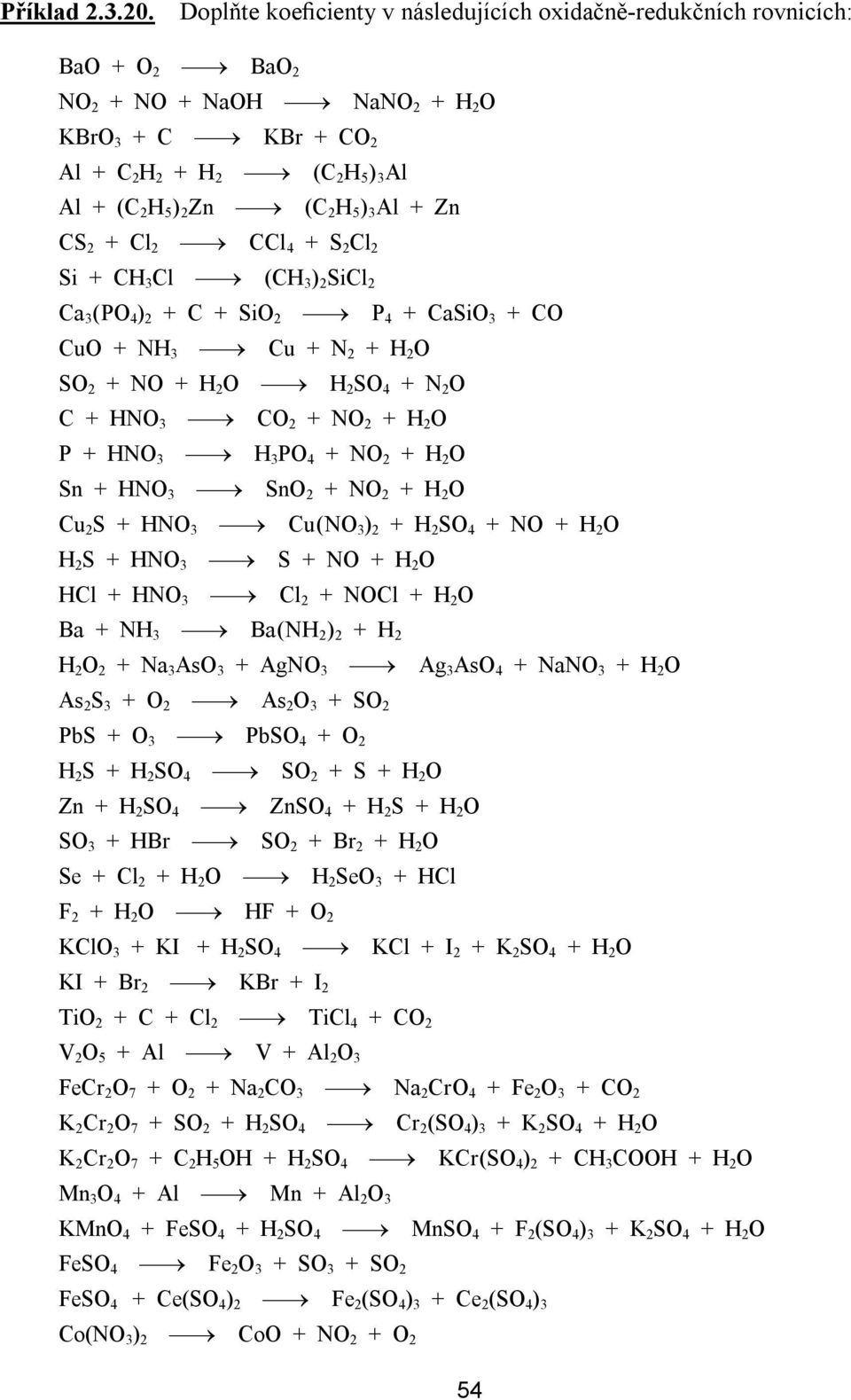 5 ) 3 Al + Zn CS 2 + Cl 2 CCl 4 + S 2 Cl 2 Si + CH 3 Cl (CH 3 ) 2 SiCl 2 Ca 3 (PO 4 ) 2 + C + SiO 2 P 4 + CaSiO 3 + CO CuO + NH 3 Cu + N 2 + H 2 O SO 2 + NO + H 2 O H 2 SO 4 + N 2 O C + HNO 3 CO 2 +