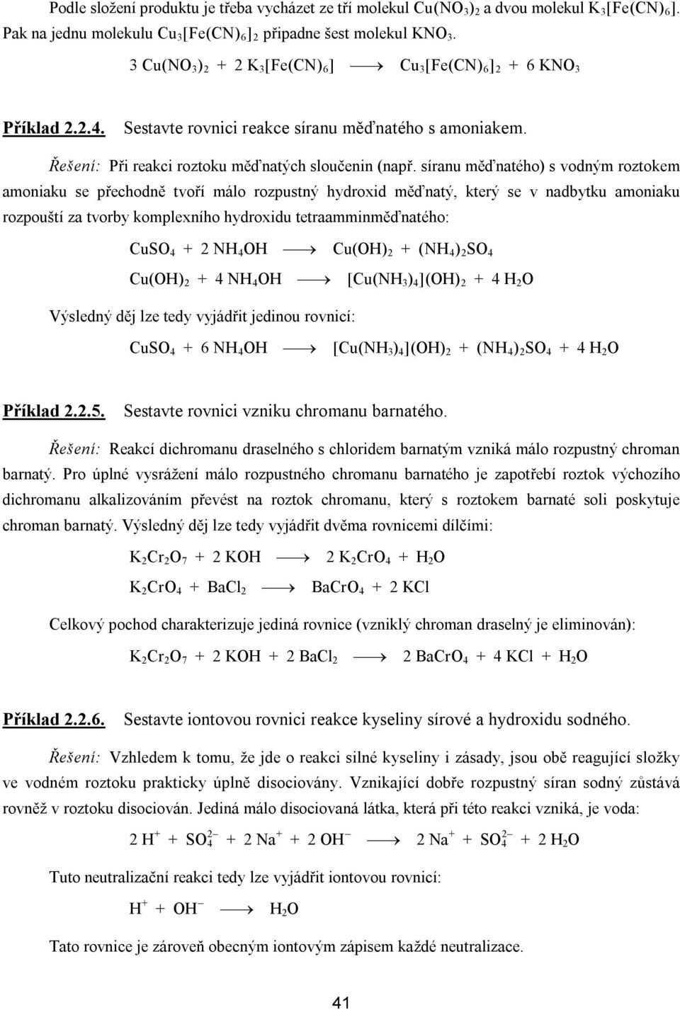 síranu měďnatého) s vodným roztokem amoniaku se přechodně tvoří málo rozpustný hydroxid měďnatý, který se v nadbytku amoniaku rozpouští za tvorby komplexního hydroxidu tetraamminměďnatého: CuSO 4 + 2