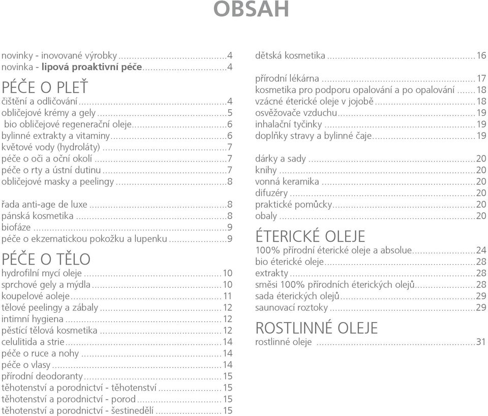 ..8 biofáze...9 péče o ekzematickou pokožku a lupenku...9 PÉČE O TĚLO hydrofilní mycí oleje...10 sprchové gely a mýdla...10 koupelové aoleje...11 tělové peelingy a zábaly...12 intimní hygiena.