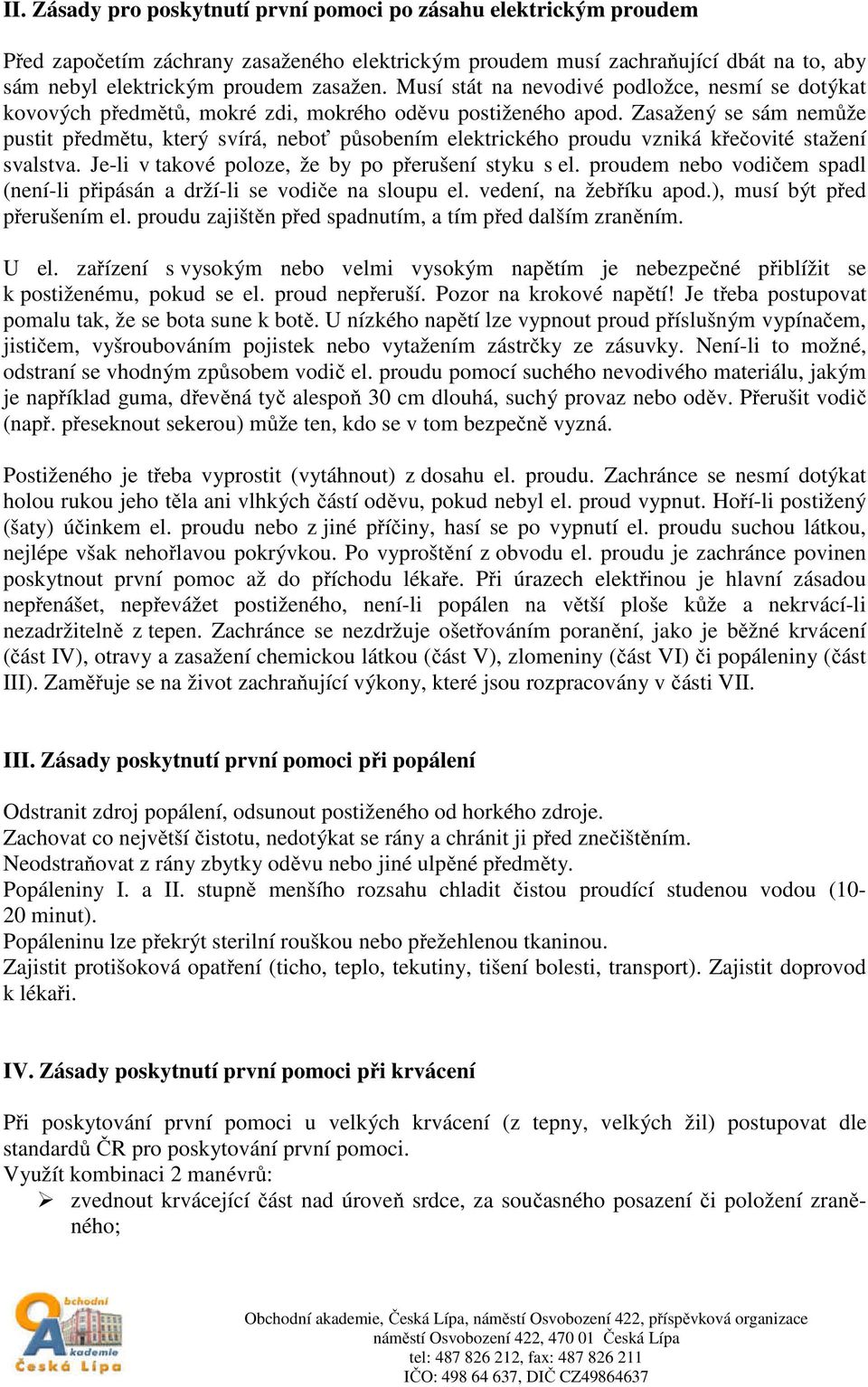 Zasažený se sám nemůže pustit předmětu, který svírá, neboť působením elektrického proudu vzniká křečovité stažení svalstva. Je-li v takové poloze, že by po přerušení styku s el.