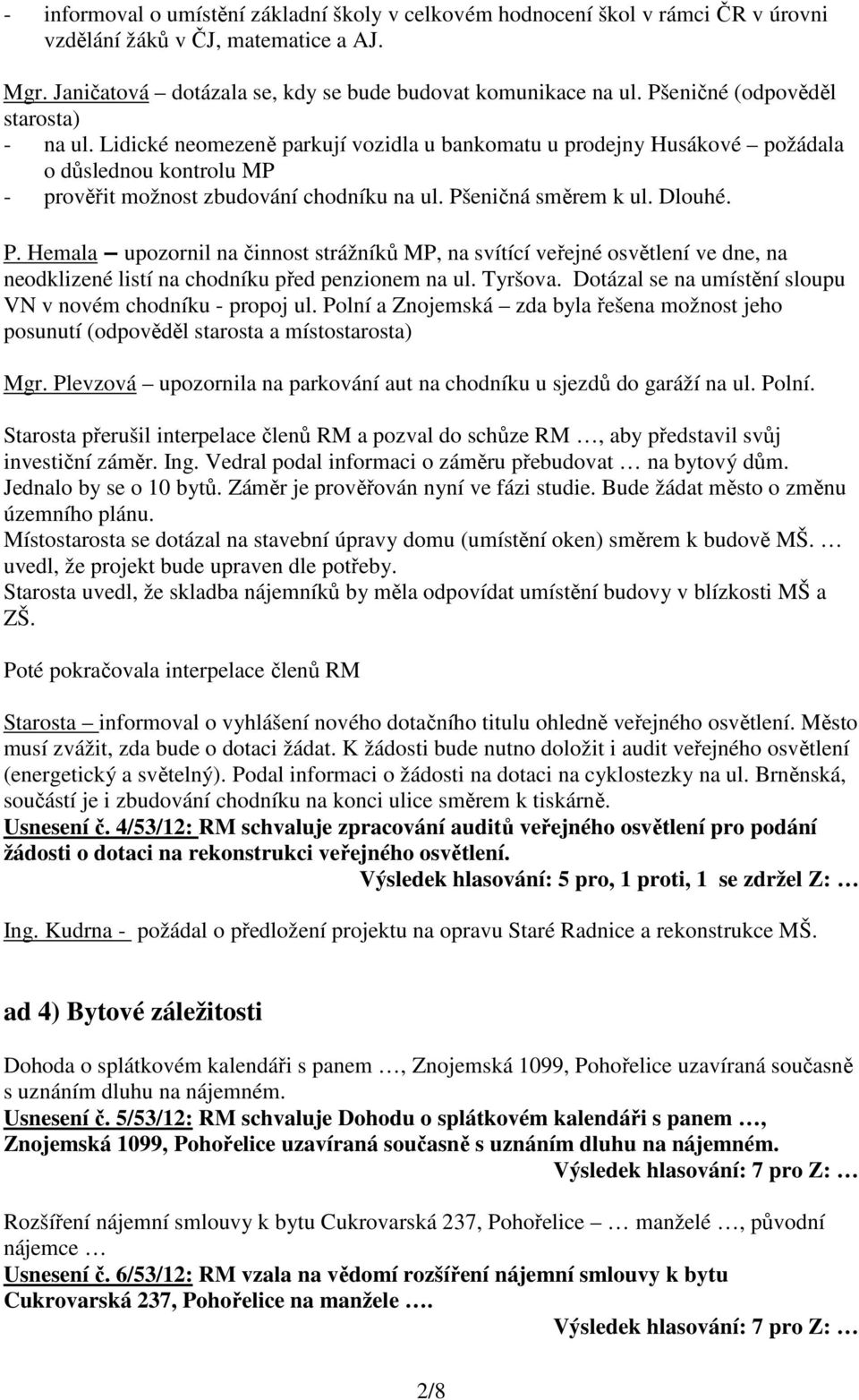 Pšeničná směrem k ul. Dlouhé. P. Hemala upozornil na činnost strážníků MP, na svítící veřejné osvětlení ve dne, na neodklizené listí na chodníku před penzionem na ul. Tyršova.