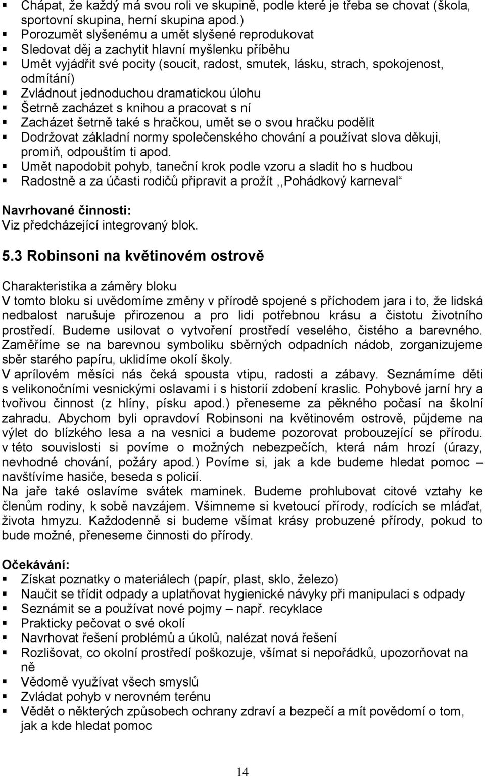 jednoduchou dramatickou úlohu Šetrně zacházet s knihou a pracovat s ní Zacházet šetrně také s hračkou, umět se o svou hračku podělit Dodržovat základní normy společenského chování a používat slova