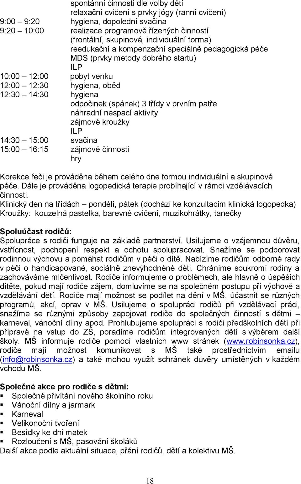 3 třídy v prvním patře náhradní nespací aktivity zájmové kroužky ILP 14:30 15:00 svačina 15:00 16:15 zájmové činnosti hry Korekce řeči je prováděna během celého dne formou individuální a skupinové